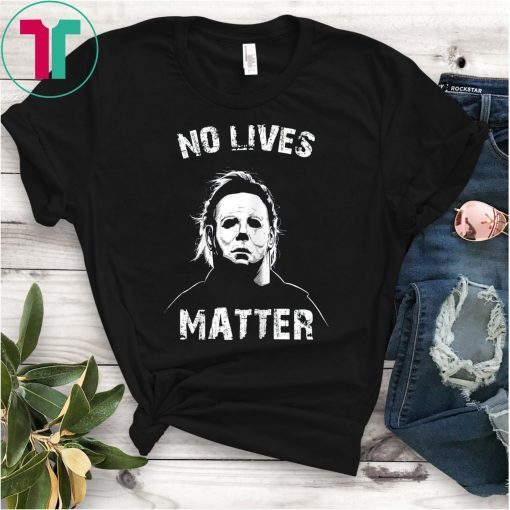 No Lives Matter Michael Myers Funny Halloween Horror Tee Shirt
