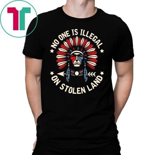 No One Is Illegal On Stolen Land Indigenous Immigrant Shirt