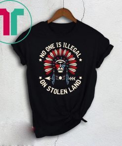 No One Is Illegal On Stolen Land Indigenous Immigrant Shirt