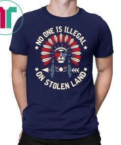 No One Is Illegal On Stolen Land Indigenous Immigrant Shirt