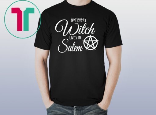 Not Every Witch Lives In Salem Tee Shirt