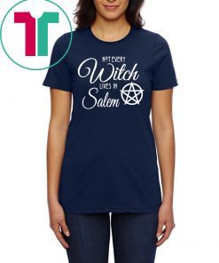 Not Every Witch Lives In Salem Tee Shirt