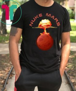 Nuke Mars Will Mars be Buked be Elon Musk Space-X Tee Shirt