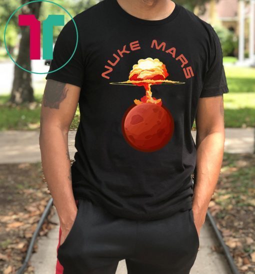 Nuke Mars Will Mars be Buked be Elon Musk Space-X Tee Shirt