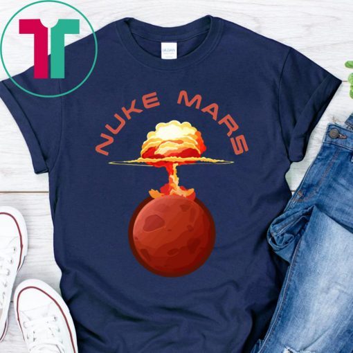 Nuke Mars Will Mars be Buked be Elon Musk Space-X Tee Shirt