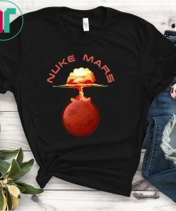 Nuke Mars Will Mars be Buked be Elon Musk Space-X Tee Shirt