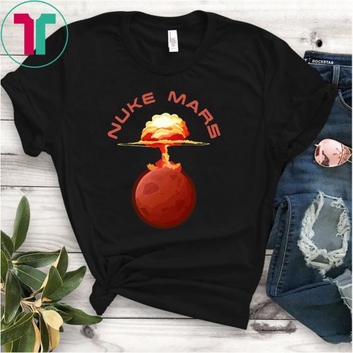 Nuke Mars Will Mars be Buked be Elon Musk Space-X Tee Shirt