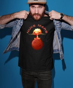 Buy Nuke Mars Will Mars be Buked be Elon Musk Space-X Funny Tee Shirt