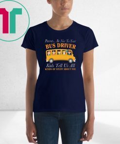 Parents be nice to your bus driver kids tell us all kinds of stuff about you shirt