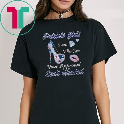 Patriots girl I am who I am your approval isn’t needed shirt