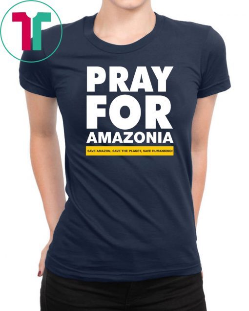 Pray For Amazonia Save Amazon Save The Planet Save Humankind 2019 T-Shirt