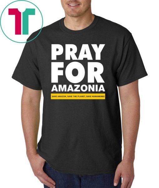 Pray For Amazonia Save Amazon Save The Planet Save Humankind 2019 T-Shirt