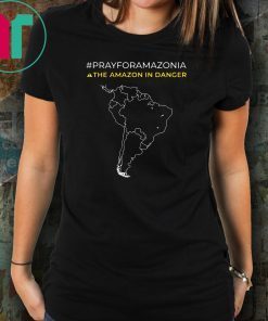 Pray for Amazonia the Amazon in danger shirt