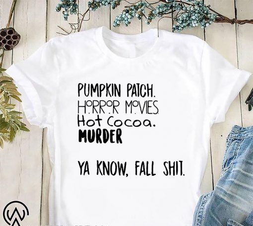 Pumpkin patch horror movies hot cocoa murder ya know fall shit shirt