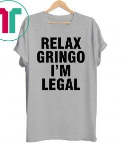 Relax Gringo I'm Legal Tee Shirt