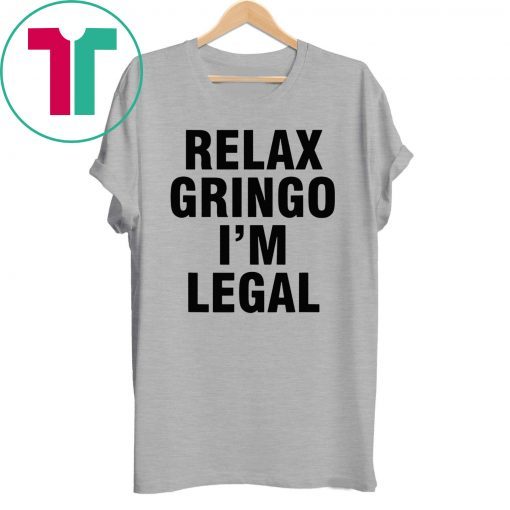 Relax Gringo I'm Legal Tee Shirt