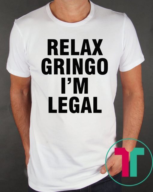 Relax Gringo I'm Legal Tee Shirt