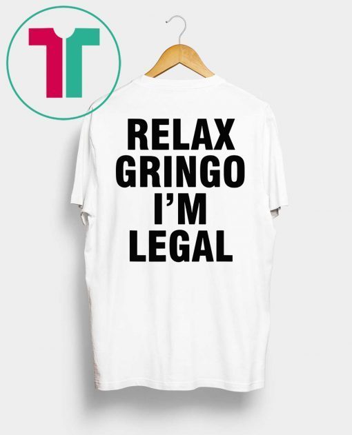 Relax Gringo I'm Legal Tee Shirt