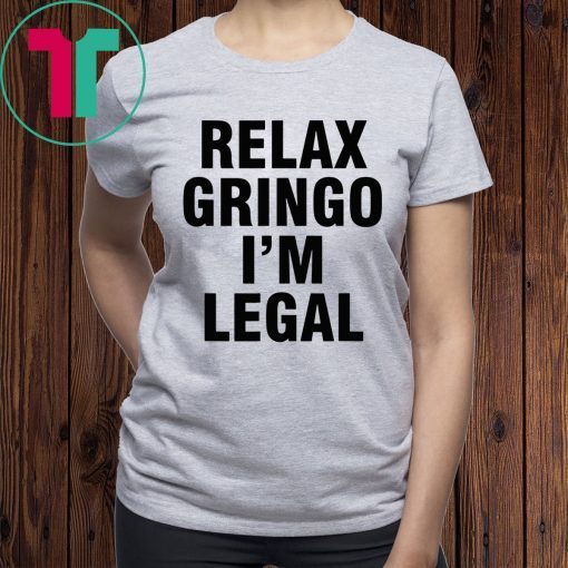 Relax Gringo I'm Legal Tee Shirt