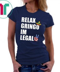 Relax Gringo I'm Legal t-shirt Funny Immigration Unisex 2019 shirts