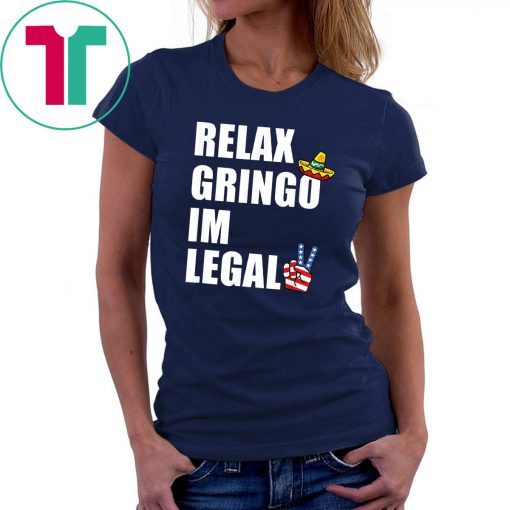 Relax Gringo I'm Legal t-shirt Funny Immigration Unisex 2019 shirts