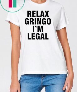 Relax gringo I'm legal 2019 T-Shirt