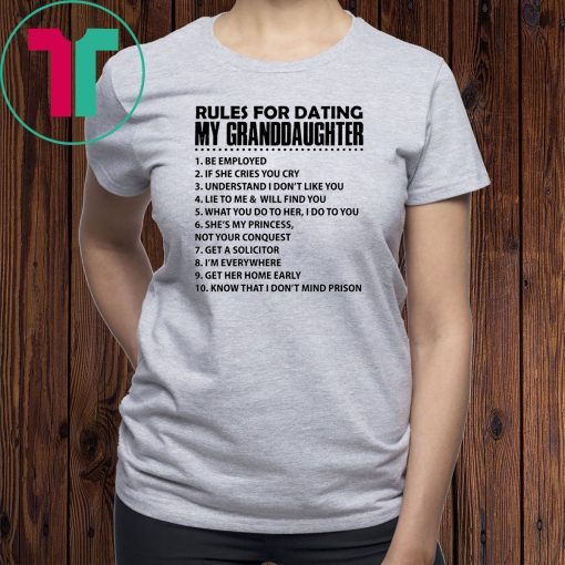 Rules for dating my granddaughter be employed if she cries you cry shirt