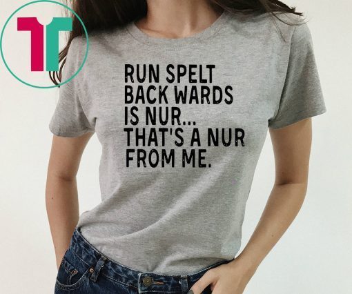 Run spelt backwards is nur that’s a nur from me shirt