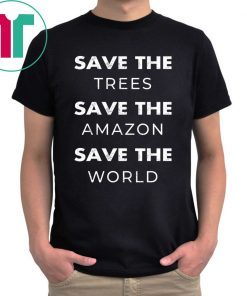 Save The Trees Save The Amazon Save The Planet 2019 T-Shirt