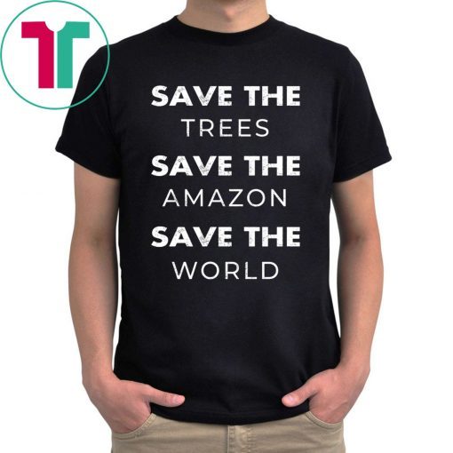 Save The Trees Save The Amazon Save The Planet 2019 T-Shirt