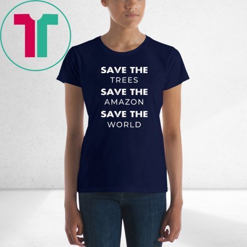 Save The Trees Save The Amazon Save The Planet Tee Shirt