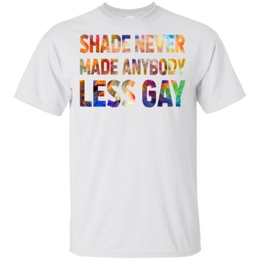 Shade Never Made Anybody Less Gay 2019 Shirt