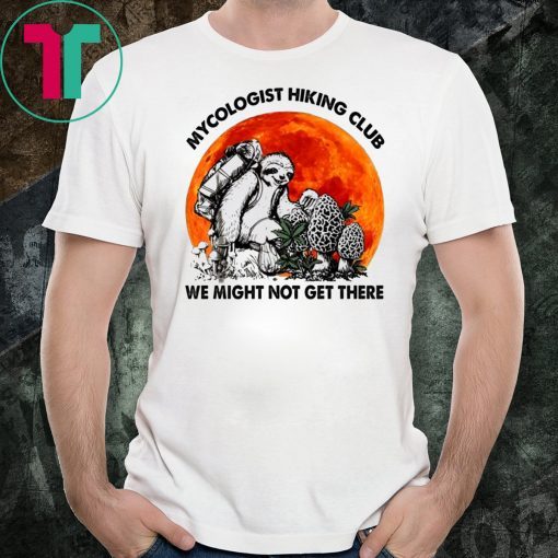 Sloth Mycologist Hiking Club We Might Not Get There T-Shirt