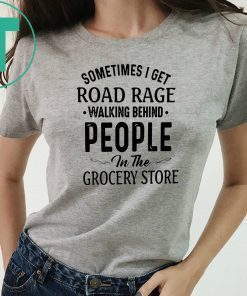 Sometimes I get road rage walking behind people in the grocery store Classic Tee shirt