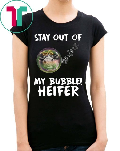 Stay out of my bubble Heifer t-shirt