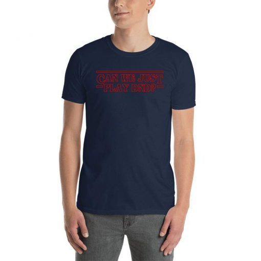 People change and the situations in the show change them. Stranger things can we just play DND shirt