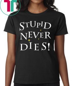 Stupid never dies tee shirt