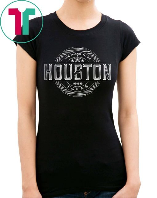 The Place To Be Houston Texas W Shirt for Mens Womens Kids