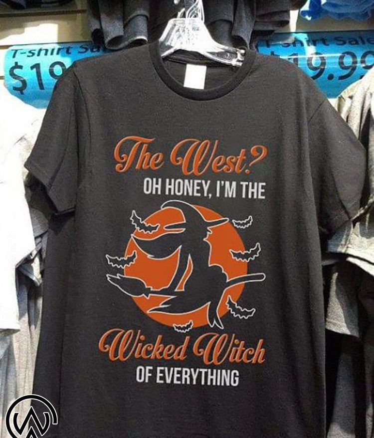 The west oh honey I’m the wicked witch of everything shirt