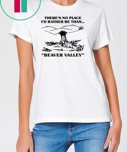 There’s no place I’d rather be than beaver valley T-Shirt