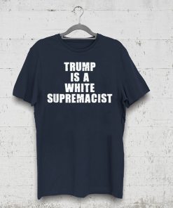 Trump Is A White Supremacist Classic Shirt