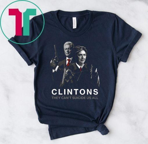 Funny They Can’t Suicide Us All Clintons T-Shirt