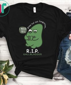 R.I.P. Gallbladder Gone But Not Forgotten Tee Shirt