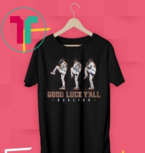 Verlander, Cole, Greinke T-Shirt - Good Luck Y'all, Houston Shirt