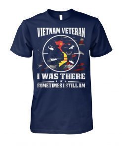 Vietnam veteran I was there sometimes I still am shirt