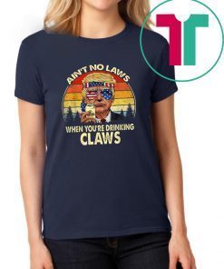 Vintage Ain’t No Laws When You’re Drinking Claws Trump Tee Shirt