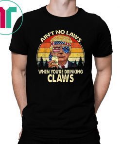 Vintage Ain’t No Laws When You’re Drinking Claws Trump Tee Shirt