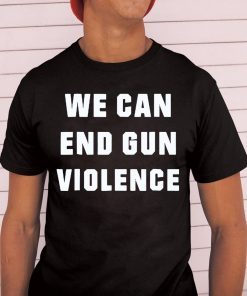 WE CAN END GUN VIOLENCE Anti Gun Protest T-Shirt