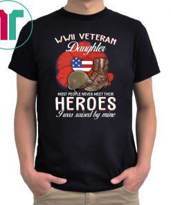WWII Veteran daughter most people never meet their heroes I was raised by mine shirt