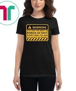 Warning You Have The Right To Remain An Idiot Shirt